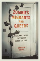 Zombies, Migrants, and Queers : Race and Crisis Capitalism in Pop Culture-9780252082405