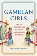 Gamelan Girls : Gender, Childhood, and Politics in Balinese Music Ensembles-9780252084553