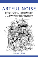 Artful Noise : Percussion Literature in the Twentieth Century-9780252085000