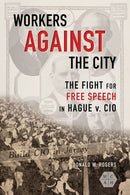 Workers Against the City : The Fight for Free Speech in Hague V. CIO-9780252085369