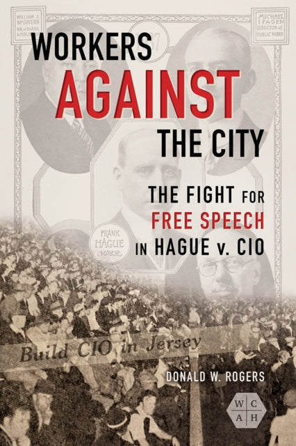 Workers Against the City : The Fight for Free Speech in Hague V. CIO-9780252085369