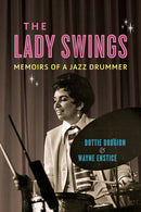 The Lady Swings : Memoirs of a Jazz Drummer-9780252085512