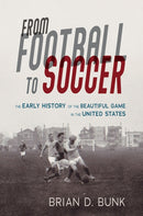 From Football to Soccer : The Early History of the Beautiful Game in the United States-9780252085871
