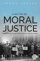 A Matter of Moral Justice : Black Women Laundry Workers and the Fight for Justice-9780252085895