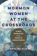 Mormon Women at the Crossroads : Global Narratives and the Power of Connectedness-9780252086434