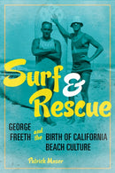 Surf and Rescue : George Freeth and the Birth of California Beach Culture-9780252086526