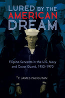 Lured by the American Dream : Filipino Servants in the U.S. Navy and Coast Guard, 1952-1970-9780252086670