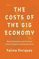 The Costs of the Gig Economy : Musical Entrepreneurs and the Cultural Politics of Inequality in Northeastern Brazil-9780252086687