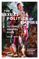 The Sexual Politics of Empire : Postcolonial Homophobia in Haiti-9780252086847