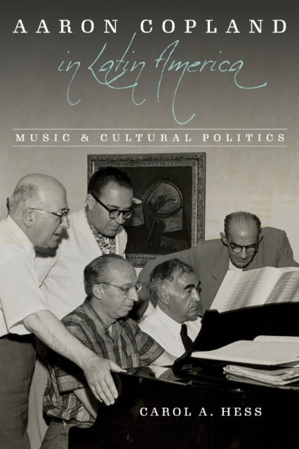 Aaron Copland in Latin America : Music and Cultural Politics-9780252086953
