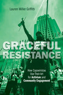 Graceful Resistance : How Capoeiristas Use Their Art for Activism and Community Engagement-9780252087196