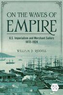 On the Waves of Empire : U.S. Imperialism and Merchant Sailors, 1872-1924-9780252087301