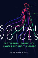 Social Voices : The Cultural Politics of Singers around the Globe-9780252087387