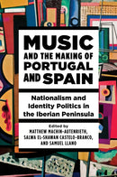 Music and the Making of Portugal and Spain : Nationalism and Identity Politics in the Iberian Peninsula-9780252087448
