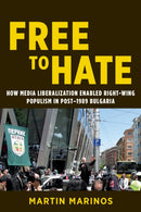 Free to Hate : How Media Liberalization Enabled Right-Wing Populism in Post-1989 Bulgaria-9780252087615