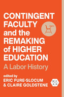 Contingent Faculty and the Remaking of Higher Education : A Labor History-9780252087653