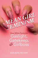 Mean Girl Feminism : How White Feminists Gaslight, Gatekeep, and Girlboss-9780252087684