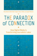 The Paradox of Connection : How Digital Media Is Transforming Journalistic Labor-9780252087738