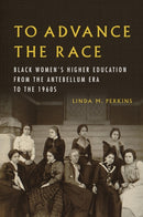 To Advance the Race : Black Women's Higher Education from the Antebellum Era to the 1960s-9780252087837
