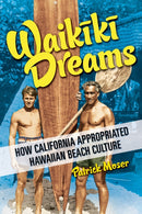 Waikiki Dreams : How California Appropriated Hawaiian Beach Culture-9780252088018