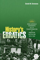 History's Erratics : Irish Catholic Dissidents and the Transformation of American Capitalism, 1870-1930-9780252088193