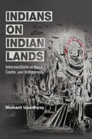 Indians on Indian Lands : Intersections of Race, Caste, and Indigeneity-9780252088216
