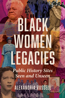 Black Women Legacies : Public History Sites Seen and Unseen-9780252088360