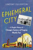 Ephemeral City : A People's History of Chicago's Century of Progress World's Fair-9780252088520