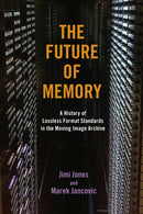 The Future of Memory : A History of Lossless Format Standards in the Moving Image Archive-9780252088759