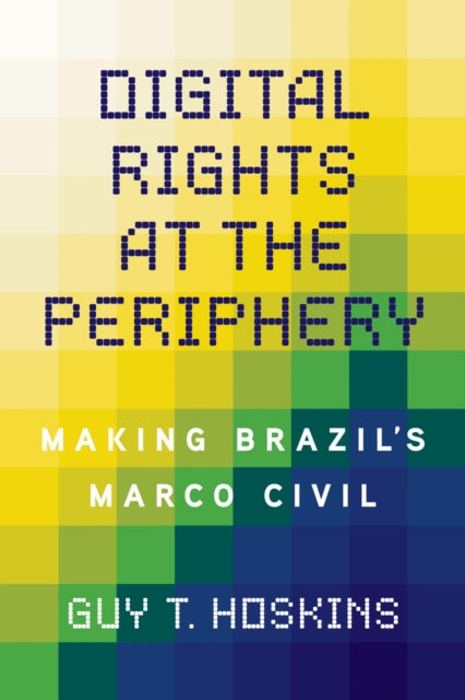 Digital Rights at the Periphery : Making Brazil's Marco Civil-9780252088773
