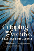 Cripping the Archive : Disability, History, and Power-9780252088797