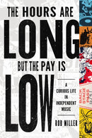 The Hours Are Long, but the Pay Is Low : A Curious Life in Independent Music-9780252088964