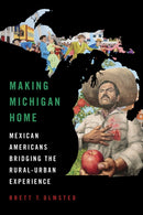 Making Michigan Home : Mexican Americans Bridging the Rural-Urban Experience-9780252089008