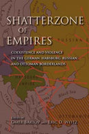 Shatterzone of Empires : Coexistence and Violence in the German, Habsburg, Russian, and Ottoman Borderlands-9780253006356