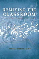 Remixing the Classroom : Toward an Open Philosophy of Music Education-9780253021427