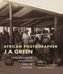 African Photographer J. a. Green : Reimagining the Indigenous and the Colonial-9780253028952
