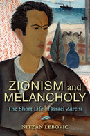 Zionism and Melancholy : The Short Life of Israel Zarchi-9780253041814