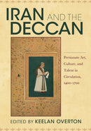 Iran and the Deccan : Persianate Art, Culture, and Talent in Circulation, 1400-1700-9780253048912