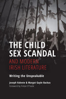 The Child Sex Scandal and Modern Irish Literature : Writing the Unspeakable-9780253053183