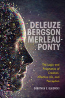 Deleuze, Bergson, Merleau-Ponty : The Logic and Pragmatics of Creation, Affective Life, and Perception-9780253054685