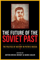 The Future of the Soviet Past : The Politics of History in Putin's Russia-9780253057624
