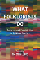 What Folklorists Do : Professional Possibilities in Folklore Studies-9780253058423