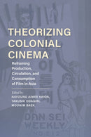 Theorizing Colonial Cinema : Reframing Production, Circulation, and Consumption of Film in Asia-9780253059758