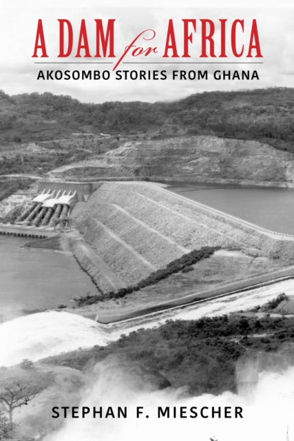 A Dam for Africa : Akosombo Stories from Ghana-9780253059956