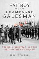 Fat Boy and the Champagne Salesman : Goring, Ribbentrop, and the Nazi Invasion of Poland-9780253061959