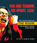 You Are Tearing Me Apart, Lisa! : The Year's Work on the Room, the Worst Movie Ever Made-9780253062710