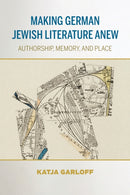 Making German Jewish Literature Anew : Authorship, Memory, and Place-9780253063724