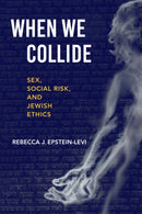When We Collide : Sex, Social Risk, and Jewish Ethics-9780253064998