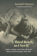 A Third Reich, As I See It" : Politics, Society, and Private Life in the Diaries of Nazi Germany, 1933-1939-9780253065339