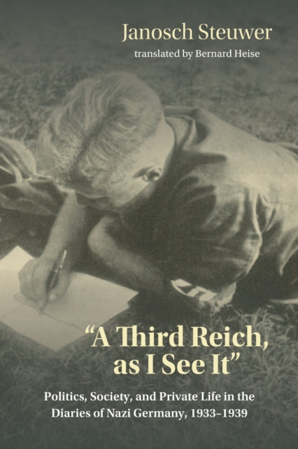 A Third Reich, As I See It" : Politics, Society, and Private Life in the Diaries of Nazi Germany, 1933-1939-9780253065339
